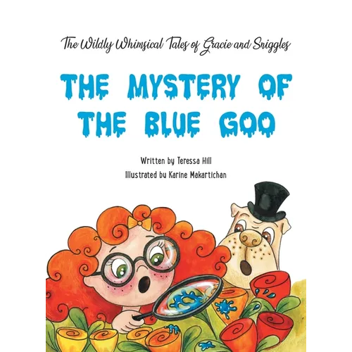 The Wildly Whimsical Tales of GRACIE & SNIGGLES: The Mystery of the Blue Goo - Hardcover