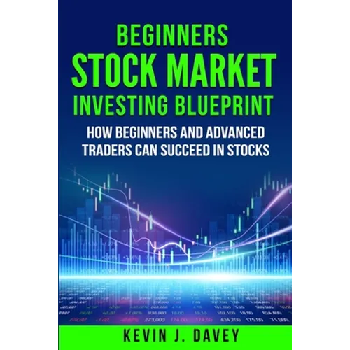 Beginners Stock Market Investing Blueprint: How Beginners and Advanced Traders Can Succeed In Stocks - Paperback