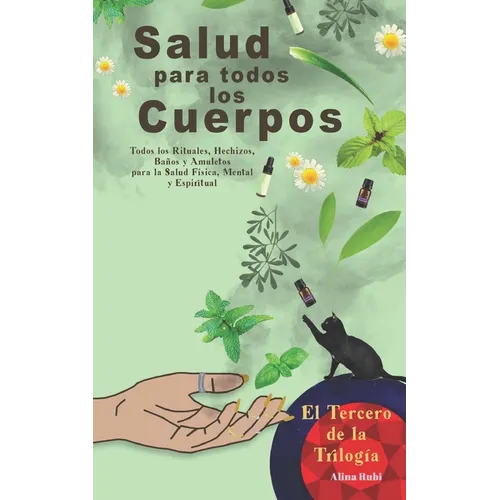 Salud para Todos los Cuerpos.: Todos los Rituales, Hechizos, Amuletos y Talismanes para Atraer Salud y Bienestar a tu vida. - Paperback