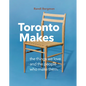Toronto Makes: The Things We Love and the People Who Make Them - Hardcover