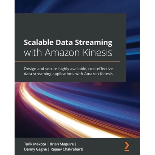 Scalable Data Streaming with Amazon Kinesis: Design and secure highly available, cost-effective data streaming applications with Amazon Kinesis - Paperback