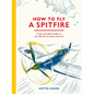 How to Fly a Spitfire: A Nut-And-Bolt Guide to the World's Greatest Aircraft - Hardcover