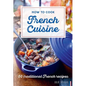 How to Cook French Cuisine: 50 Traditional Recipes - Hardcover