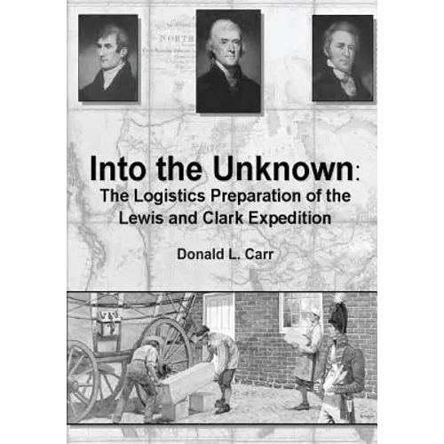 Into the Unknown: The Logistics Preparation of the Lewis and Clark Expedition - Paperback