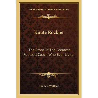 Knute Rockne: The Story Of The Greatest Football Coach Who Ever Lived. - Paperback