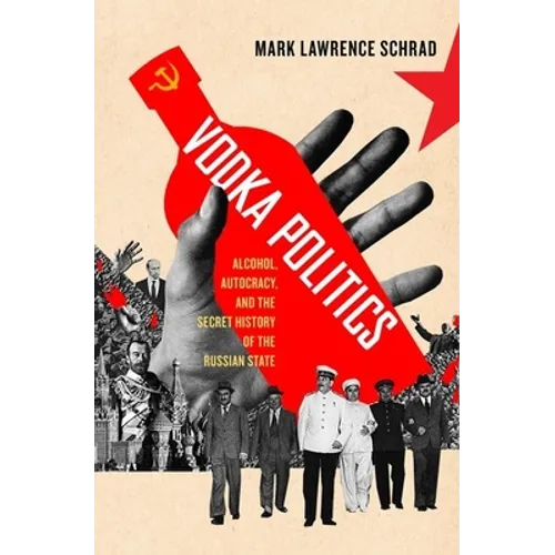 Vodka Politics: Alcohol, Autocracy, and the Secret History of the Russian State - Paperback