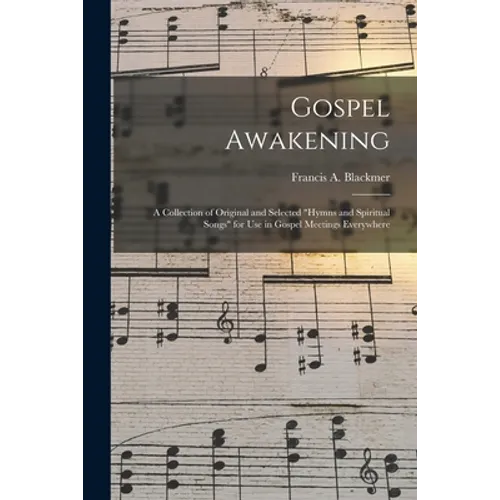 Gospel Awakening: a Collection of Original and Selected "Hymns and Spiritual Songs" for Use in Gospel Meetings Everywhere - Paperback