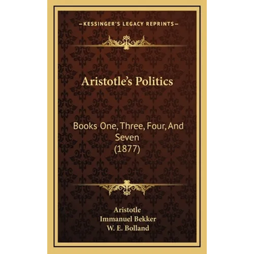 Aristotle's Politics: Books One, Three, Four, And Seven (1877) - Hardcover