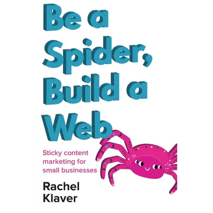 Be a Spider, Build a Web: Sticky Content Marketing for Small Businesses - Paperback