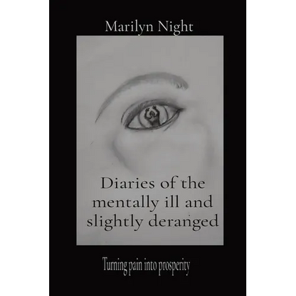 Diaries of the mentally ill and slightly deranged: Turning pain into prosperity - Paperback
