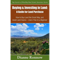 Buying and Investing in Land: A Guide for Land Purchase: How to Buy Land the Smart Way and Learn How to Avoid Land Scams-- Even if You Are a Beginne - Paperback
