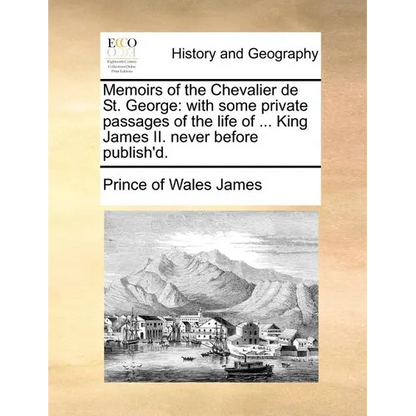 Memoirs of the Chevalier de St. George: With Some Private Passages of the Life of ... King James II. Never Before Publish'd. - Paperback