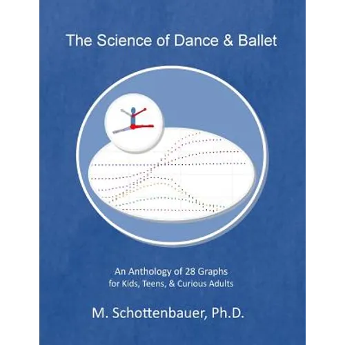 The Science of Dance & Ballet: An Anthology of 28 Graphs for Kids, Teens, & Curious Adults - Paperback