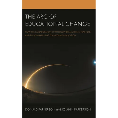The Arc of Educational Change: How the Collaboration of Philosophers, Activists, Teachers, and Policymakers Has Transformed Education - Hardcover