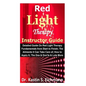Red Light Therapy Instructor Guide: Detailed Guide On Red Light Therapy Fundamentals from Start to Finish; The Ailments It Can Take Care of; How to Ap - Paperback