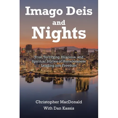 Imago Deis and Nights: True, Terrifying, Hilarious, and Spiritual Stories of Homelessness Leading into Freedom - Paperback