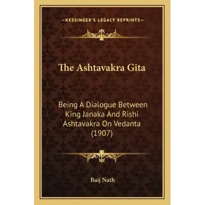 The Ashtavakra Gita: Being A Dialogue Between King Janaka And Rishi Ashtavakra On Vedanta (1907) - Paperback