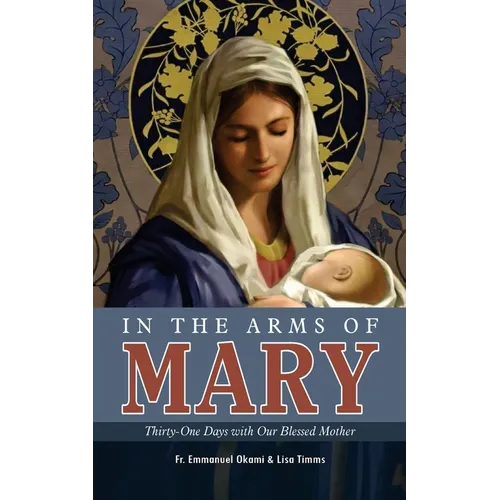 In the Arms of Mary: Thirty-One Days with Our Blessed Mother - Paperback