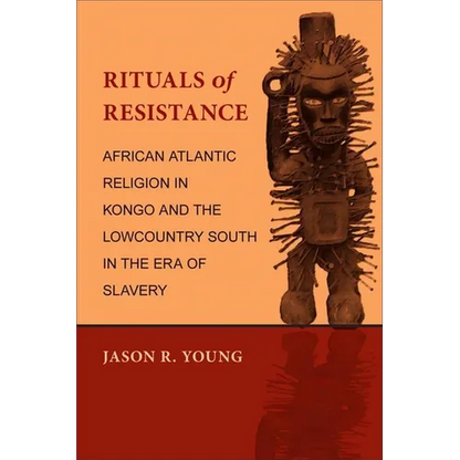 Rituals of Resistance: African Atlantic Religion in Kongo and the Lowcountry South in the Era of Slavery - Paperback