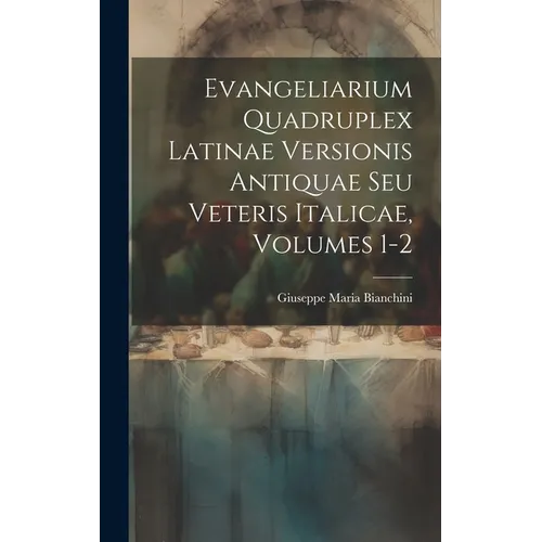 Evangeliarium Quadruplex Latinae Versionis Antiquae Seu Veteris Italicae, Volumes 1-2 - Hardcover