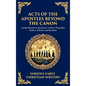 Acts of the Apostles Beyond the Canon: Untold Miracles & Adventures of Peter, Paul, John, Andrew, Thomas, and Barnabas (Deluxe Hardbound Edition) - Hardcover