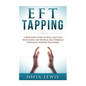EFT and Tapping: A Beginners Guide to Heal and Cure your Inner and Physical Self Through Emotional Freedom Technique - Paperback