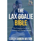 The Lax Goalie Bible: The Complete Guide for Coaching and Playing Lacrosse Goalie - Paperback
