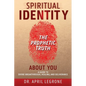 SPIRITUAL IDENTITY The PROPHETIC TRUTH About You: A Guide to Divine Breakthrough, Healing, and Deliverance - Paperback