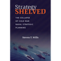 Strategy Shelved: The Collapse of Cold War Naval Strategic Planning - Hardcover