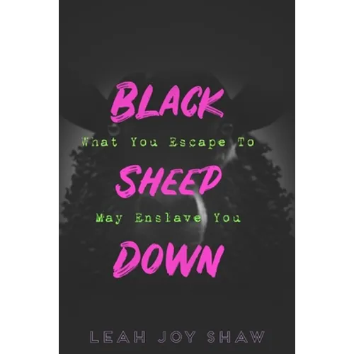 Black Sheep Down: What You Escape To May Enslave You - Paperback