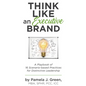 Think Like an Executive Brand: A Playbook of 16 Scenario-based Practices for Distinctive Leadership - Hardcover