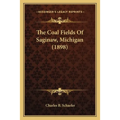 The Coal Fields Of Saginaw, Michigan (1898) - Paperback