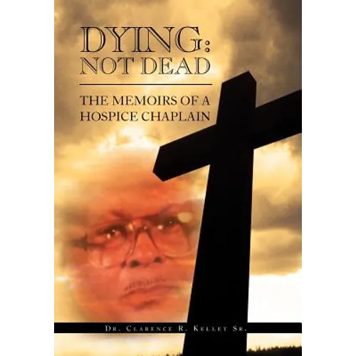 Dying: Not Dead: The Memoirs of a Hospice Chaplain - Hardcover