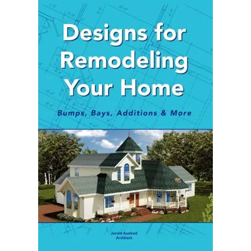 Designs for Remodeling Your Home: Bumps, Bays, Additions & More - Hardcover