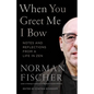 When You Greet Me I Bow: Notes and Reflections from a Life in Zen - Paperback