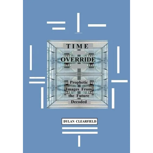 Time Override: Prophetic Images from the Future Decoded - Paperback