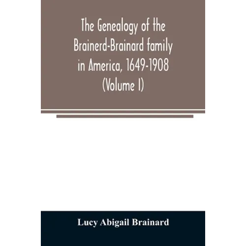The genealogy of the Brainerd-Brainard family in America, 1649-1908 (Volume I) - Paperback
