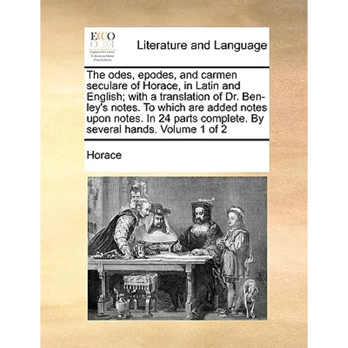 The Odes, Epodes, and Carmen Seculare of Horace, in Latin and English; With a Translation of Dr. Ben-Ley's Notes. to Which Are Added Notes Upon Notes. - Paperback