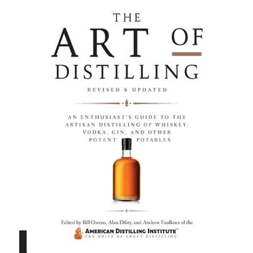 Art of Distilling, Revised and Expanded: An Enthusiast's Guide to the Artisan Distilling of Whiskey, Vodka, Gin and Other Potent Potables - Paperback