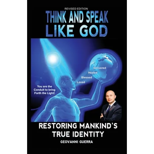 Think and Speak Like God Restoring Mankind's True Identity: Restoring Humanity's True Identity - Paperback