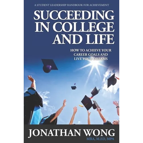 Succeeding In College and Life: How To Achieve Your Career Goals and Live Your Dreams - Paperback