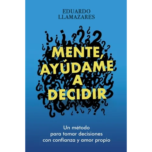Mente, Ayudame a Decidir: Un método para tomar decisiones con confianza y amor propio - Paperback