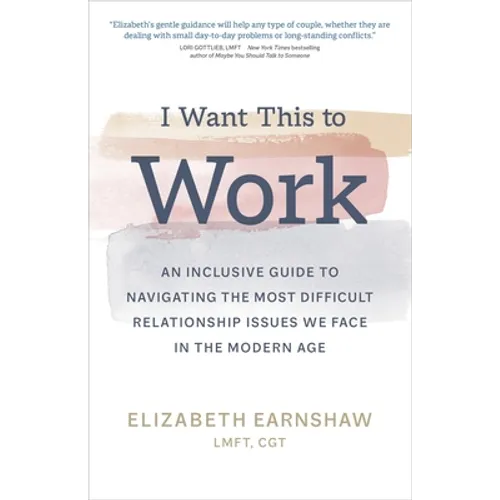 I Want This to Work: An Inclusive Guide to Navigating the Most Difficult Relationship Issues We Face in the Modern Age - Hardcover