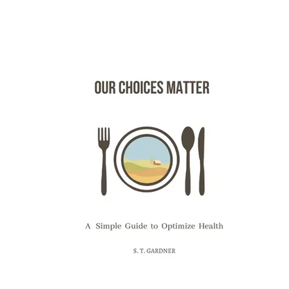 Our Choices Matter: A Simple Guide to Optimize Health - Paperback
