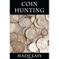 Coin Hunting Made Easy: Finding Silver, Gold and Other Rare Valuable Coins for Profit and Fun - Paperback