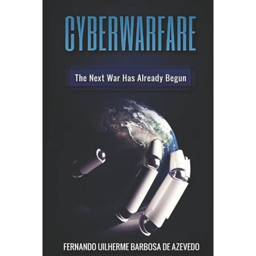 Cyber Warfare: History, Key Players, Attacks, Trends, and Keeping Yourself Safe in the Cyber Age - Paperback