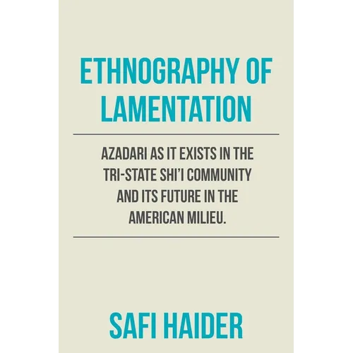 Ethnography of Lamentation: Azadari as It Exists in the Tri-State Shii Community and Its Future in the American Milieu. - Paperback