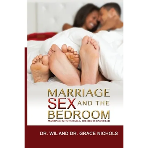 Marriage, Sex, and the Bedroom: Marriage is Honorable, The Bed is Undefiled - Paperback