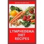 Lymphedema Diet Recipes: The Ultimate Guide On Lymphedema Managements And Nutrients Replenishing - Paperback