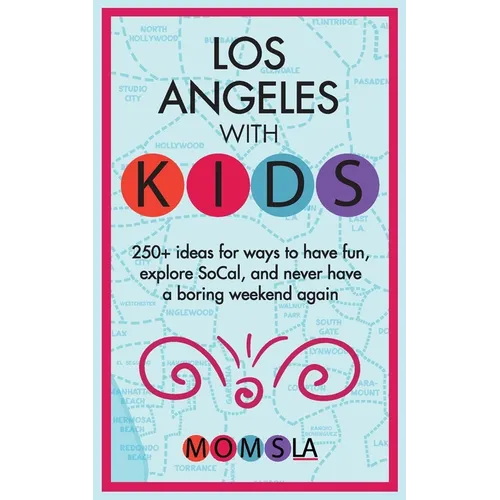 Los Angeles with Kids: 250+ Ideas for ways to have fun, explore SoCal, and never have a boring weekend again - Paperback